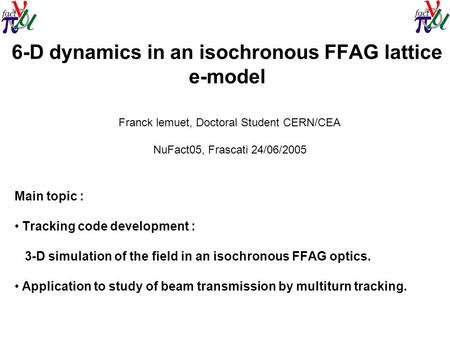 6-D dynamics in an isochronous FFAG lattice e-model Main topic : Tracking code development : 3-D simulation of the field in an isochronous FFAG optics.