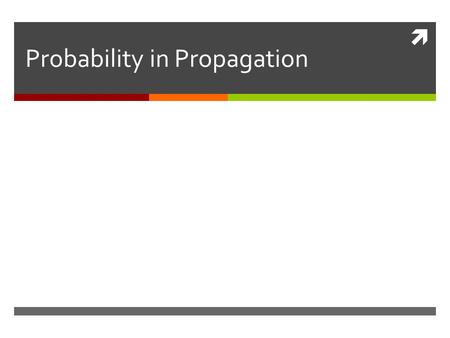  Probability in Propagation. Transmission Rates  Models discussed so far assume a 100% transmission rate to susceptible individuals (e.g. Firefighter.