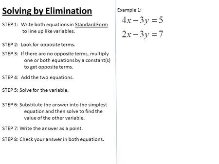 Solving by Elimination Example 1: STEP 2: Look for opposite terms. STEP 1: Write both equations in Standard Form to line up like variables. STEP 5: Solve.