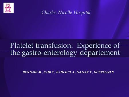 Platelet transfusion: Experience of the gastro-enterology departement Charles Nicolle Hospital BEN SAID M, SAID Y, BAHLOUL A, NAJJAR T, GUERMAZI S.