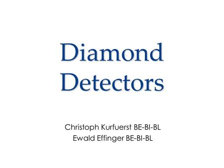 Diamond Detectors Christoph Kurfuerst BE-BI-BL Ewald Effinger BE-BI-BL.