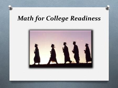 Math for College Readiness. Class Requirements/Grading O Notebooks: It is recommended that you keep a separate three-ring binder –1/2 or 1 inch is best--