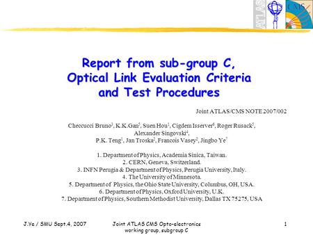 J.Ye / SMU Sept.4, 2007 Joint ATLAS CMS Opto-electronics working group, subgroup C 1 Report from sub-group C, Optical Link Evaluation Criteria and Test.