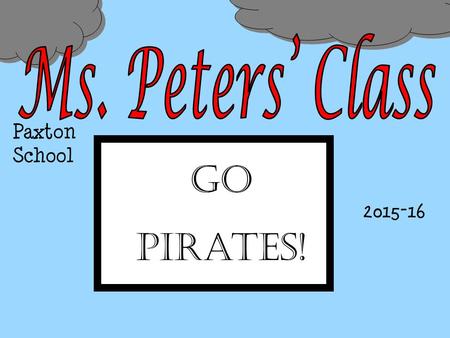 Paxton School Go Pirates! 2015-16. Ms. Peters is beginning her 26 th year. Whoa… I have taught 3 rd through 5 th grade in Iowa, Georgia, and Missouri.