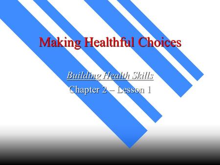 Making Healthful Choices Building Health Skills Chapter 2 – Lesson 1.