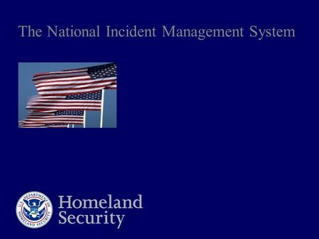 The National Incident Management System. National Incident Management System “…a consistent nationwide approach for federal, state, tribal, and local.