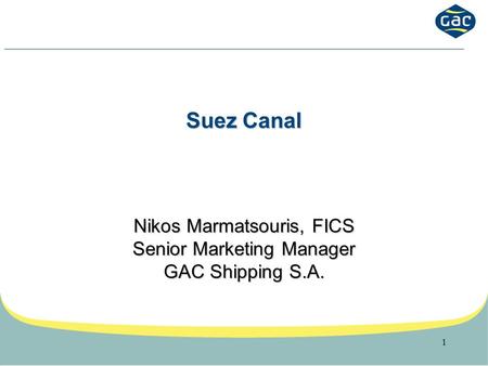 1 Suez Canal Nikos Marmatsouris, FICS Senior Marketing Manager GAC Shipping S.A.