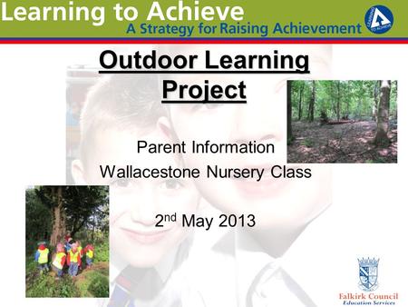 Outdoor Learning Project Parent Information Wallacestone Nursery Class 2 nd May 2013.