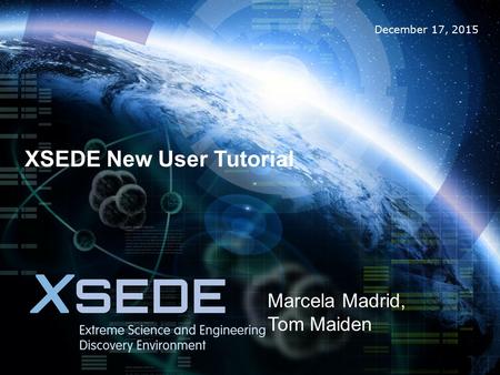 December 17, 2015 XSEDE New User Tutorial Marcela Madrid, Tom Maiden.