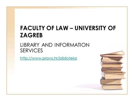 FACULTY OF LAW – UNIVERSITY OF ZAGREB LIBRARY AND INFORMATION SERVICES