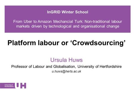 InGRID Winter School From Uber to Amazon Mechancial Turk: Non-traditional labour markets driven by technological and organisational change Platform labour.