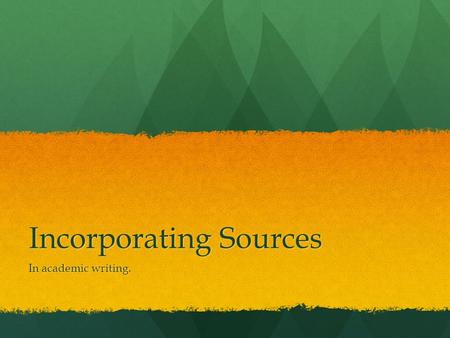 Incorporating Sources In academic writing.. Types of sources Primary sources: Primary sources are texts that are “closest” to your subject. For instance,