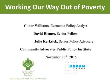 Conor Williams, Economic Policy Analyst David Riemer, Senior Fellow Julie Kerksick, Senior Policy Advocate Community Advocates Public Policy Institute.