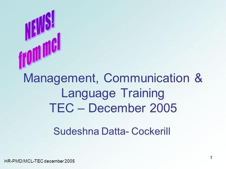 HR-PMD/MCL-TEC december 2005 1 Management, Communication & Language Training TEC – December 2005 Sudeshna Datta- Cockerill.