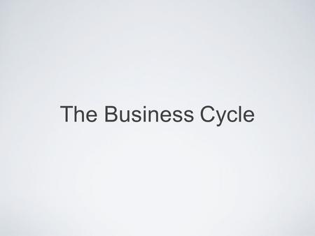 The Business Cycle.