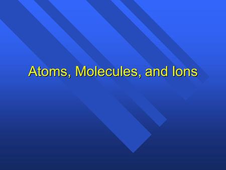 Atoms, Molecules, and Ions HOMEWORK n Read your textbook pages 74 to 78 and answer q 1 to 6 n Start a timeline in your notebook of the discoveries that.