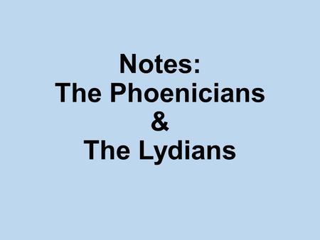 Notes: The Phoenicians & The Lydians. Phoenicians Lived near the sea and depended on it for their living.