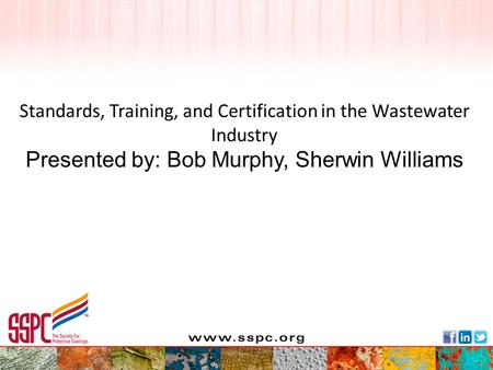 Standards, Training, and Certification in the Wastewater Industry Presented by: Bob Murphy, Sherwin Williams.