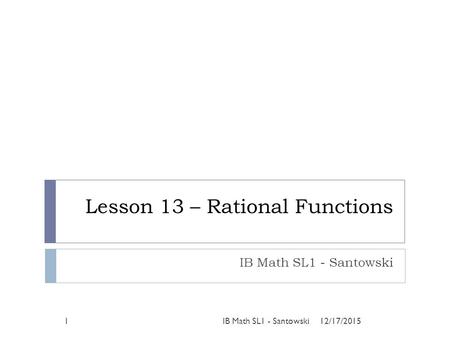 Lesson 13 – Rational Functions IB Math SL1 - Santowski 12/17/20151IB Math SL1 - Santowski.