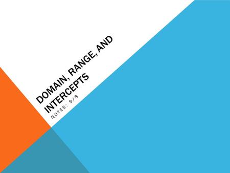 DOMAIN, RANGE, AND INTERCEPTS NOTES: 9/8. DOMAIN The set of all input values of a function.  x RANGE The set of all output values of a function.  f(x)