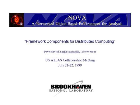 NOVA A Networked Object-Based EnVironment for Analysis “Framework Components for Distributed Computing” Pavel Nevski, Sasha Vanyashin, Torre Wenaus US.