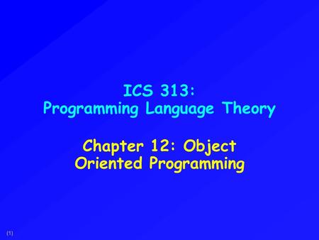 (1) ICS 313: Programming Language Theory Chapter 12: Object Oriented Programming.