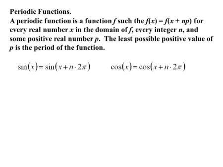 Periodic Functions. A periodic function is a function f such the f(x) = f(x + np) for every real number x in the domain of f, every integer n, and some.