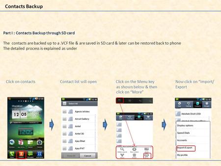 Contacts Backup Click on contacts Contact list will open Click on the Menu key Now click on “Import/ as shown below & then Export click on “More” Part.