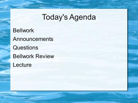 Today's Agenda Bellwork Announcements Questions Bellwork Review Lecture.