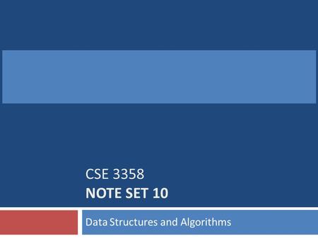 CSE 3358 NOTE SET 10 Data Structures and Algorithms.