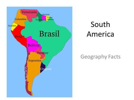 South America Geography Facts. Languages English: Guyana Dutch: Suriname French: French Guiana Portugese: Brazil Spanish: everything else! Language map.