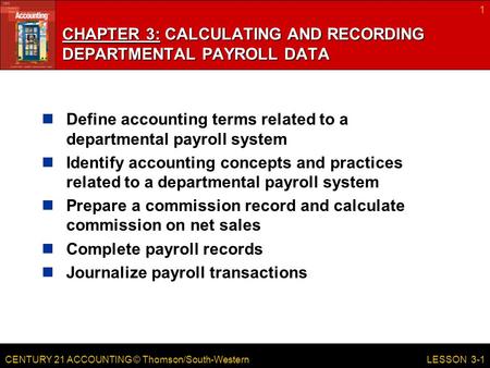 CENTURY 21 ACCOUNTING © Thomson/South-Western 1 LESSON 3-1 CHAPTER 3: CALCULATING AND RECORDING DEPARTMENTAL PAYROLL DATA Define accounting terms related.