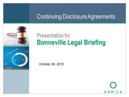 Continuing Disclosure Agreements Presentation for Bonneville Legal Briefing All text on this slide is editable October 29, 2015.