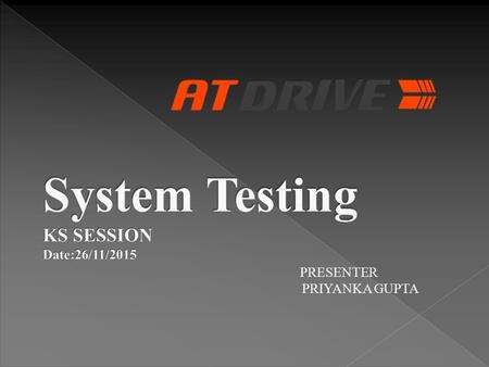 PRESENTER PRIYANKA GUPTA.  Testing the complete system with respect to requirements.  In System testing, the functionalities of the system are tested.