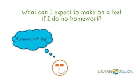 What can I expect to make on a test if I do no homework? Homework Strike!!