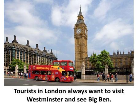 Tourists in London always want to visit Westminster and see Big Ben.