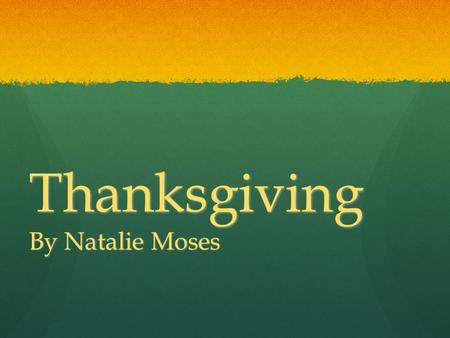 Thanksgiving By Natalie Moses. The basic idea… Thanksgiving Day is a harvest festival celebrated in the United States and Canada. Thanksgiving Day is.