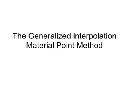 The Generalized Interpolation Material Point Method.