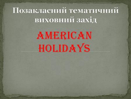 AMERICAN HOLIDAYS. New Year’s Day. 1 st of January Martin Luther King’s Day. Third Monday in January Abraham Lincoln’s. February, 12 St Valentine’s Day.February,