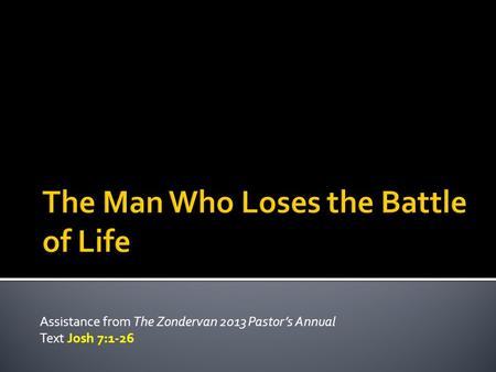 Assistance from The Zondervan 2013 Pastor’s Annual Text Josh 7:1-26.