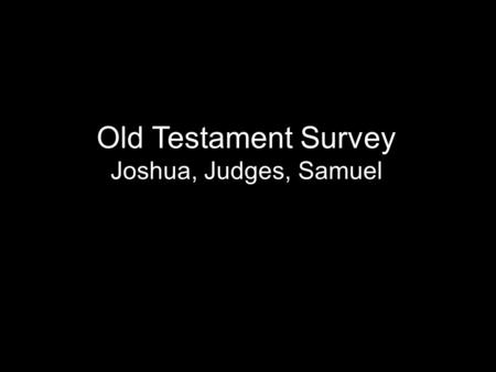 Old Testament Survey Joshua, Judges, Samuel. God had a plan to put Israel in Canaan  Brought them out of Egypt  Gave them the Law  Refused to enter.