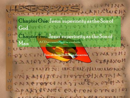 A CD or cassette will be available (free of charge) following the service Chapter One: Jesus’ superiority as the Son of God Chapter Two: Jesus’ superiority.