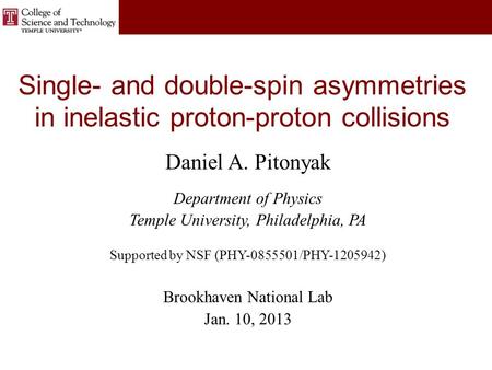 Single- and double-spin asymmetries in inelastic proton-proton collisions Daniel A. Pitonyak Department of Physics Temple University, Philadelphia, PA.