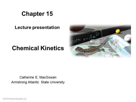 © 2015 Pearson Education, Inc. Chapter 15 Lecture presentation Chemical Kinetics Catherine E. MacGowan Armstrong Atlantic State University.