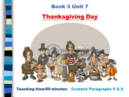 Book 3 Unit 7 Thanksgiving Day Teaching time:50 minutesContent: Paragraphs 5 & 6.