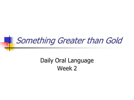 Something Greater than Gold Daily Oral Language Week 2.