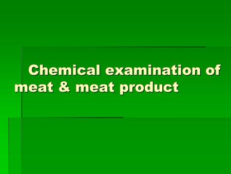 Chemical examination of meat & meat product Chemical examination of meat & meat product.