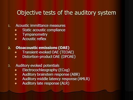 Objective tests of the auditory system 1. Acoustic immittance measures Static acoustic compliance Static acoustic compliance Tympanometry Tympanometry.