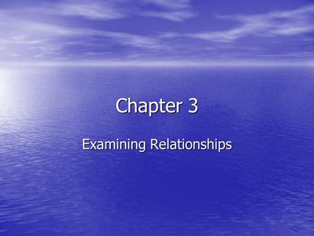 Chapter 3 Examining Relationships. Introduction We have looked at only one-variable statistics: Quantitative & Categorical data We have looked at only.