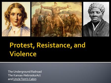 The Underground Railroad The Kansas-Nebraska Act and Uncle Tom’s Cabin.